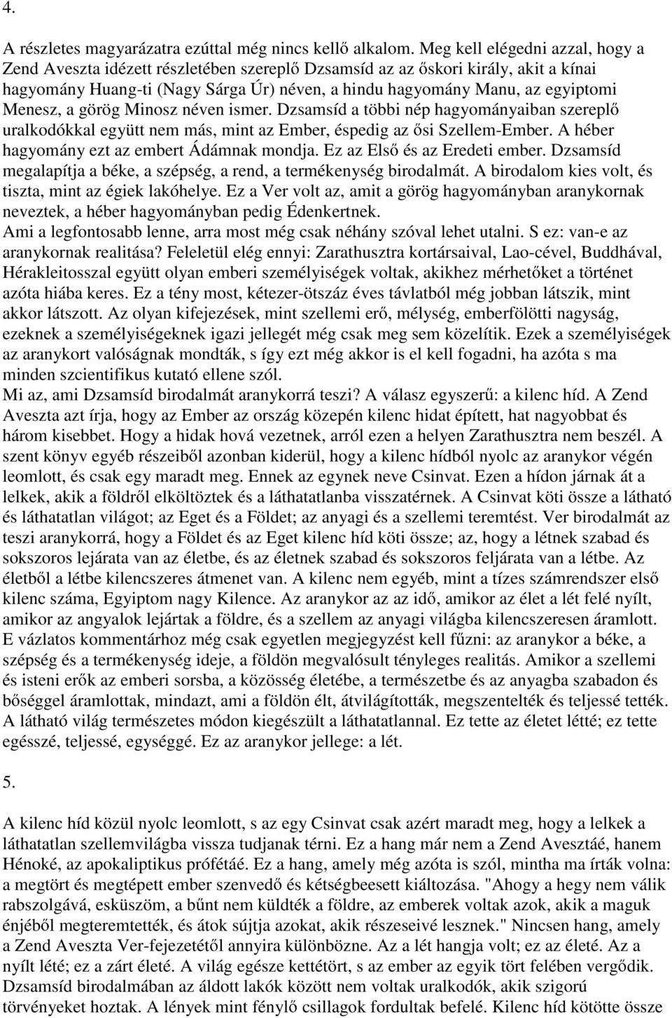 Menesz, a görög Minosz néven ismer. Dzsamsíd a többi nép hagyományaiban szerepl uralkodókkal együtt nem más, mint az Ember, éspedig az si Szellem-Ember. A héber hagyomány ezt az embert Ádámnak mondja.