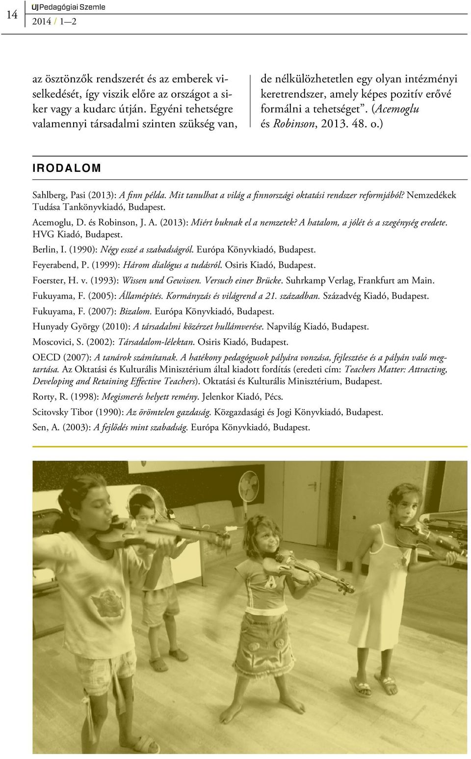 o.) Irodalom Sahlberg, Pasi (2013): A finn példa. Mit tanulhat a világ a finnországi oktatási rendszer reformjából? Nemzedékek Tudása Tankönyvkiadó, Budapest. Acemoglu, D. és Robinson, J. A. (2013): Miért buknak el a nemzetek?