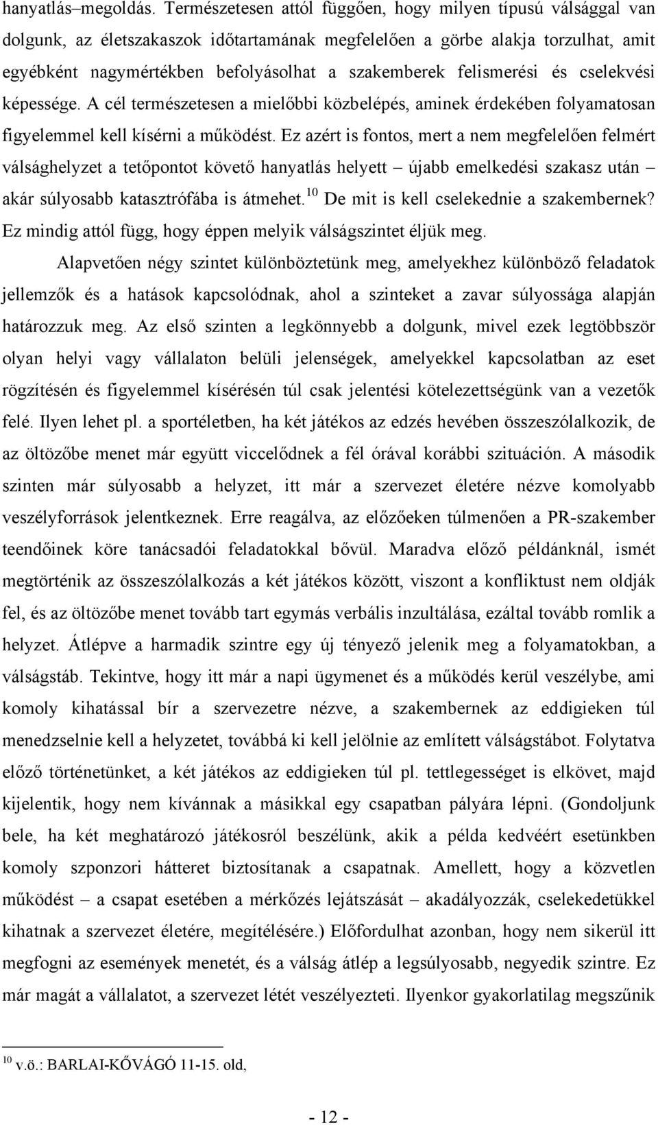 felismerési és cselekvési képessége. A cél természetesen a mielőbbi közbelépés, aminek érdekében folyamatosan figyelemmel kell kísérni a működést.