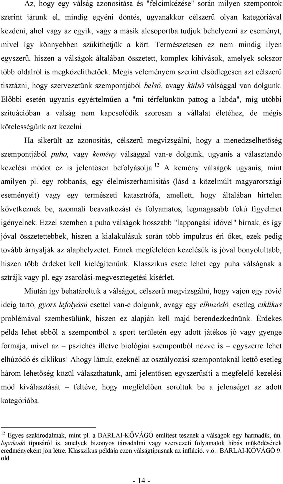 Természetesen ez nem mindig ilyen egyszerű, hiszen a válságok általában összetett, komplex kihívások, amelyek sokszor több oldalról is megközelíthetőek.