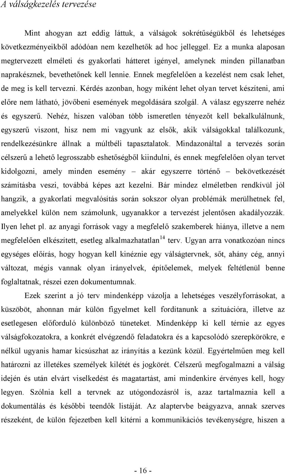 Ennek megfelelően a kezelést nem csak lehet, de meg is kell tervezni. Kérdés azonban, hogy miként lehet olyan tervet készíteni, ami előre nem látható, jövőbeni események megoldására szolgál.