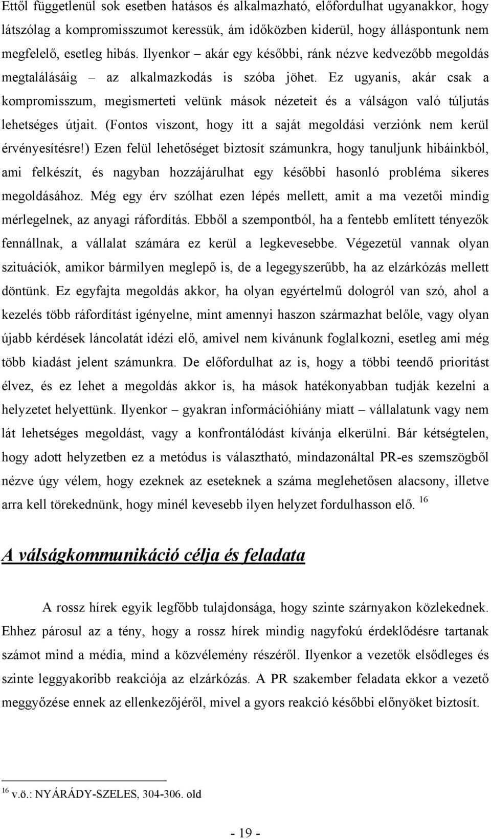 Ez ugyanis, akár csak a kompromisszum, megismerteti velünk mások nézeteit és a válságon való túljutás lehetséges útjait. (Fontos viszont, hogy itt a saját megoldási verziónk nem kerül érvényesítésre!