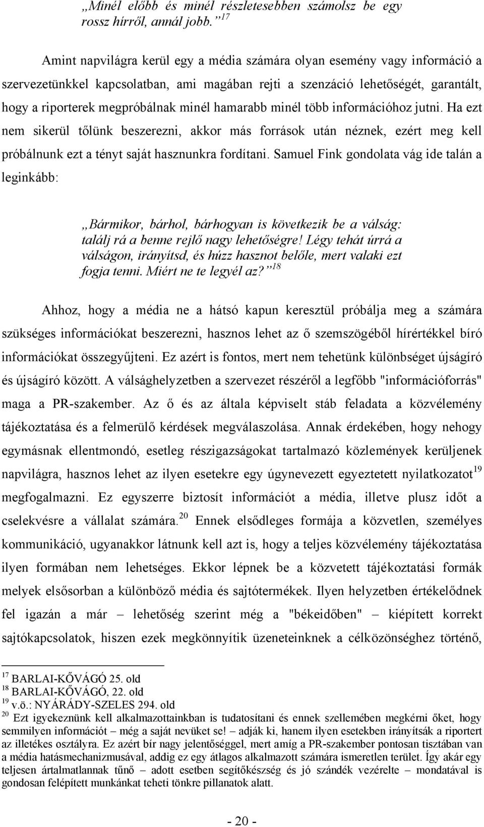 hamarabb minél több információhoz jutni. Ha ezt nem sikerül tőlünk beszerezni, akkor más források után néznek, ezért meg kell próbálnunk ezt a tényt saját hasznunkra fordítani.