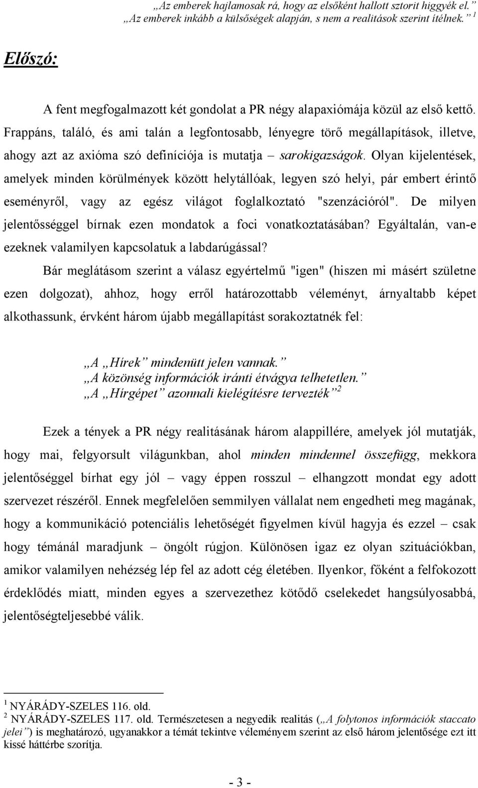 Frappáns, találó, és ami talán a legfontosabb, lényegre törő megállapítások, illetve, ahogy azt az axióma szó definíciója is mutatja sarokigazságok.