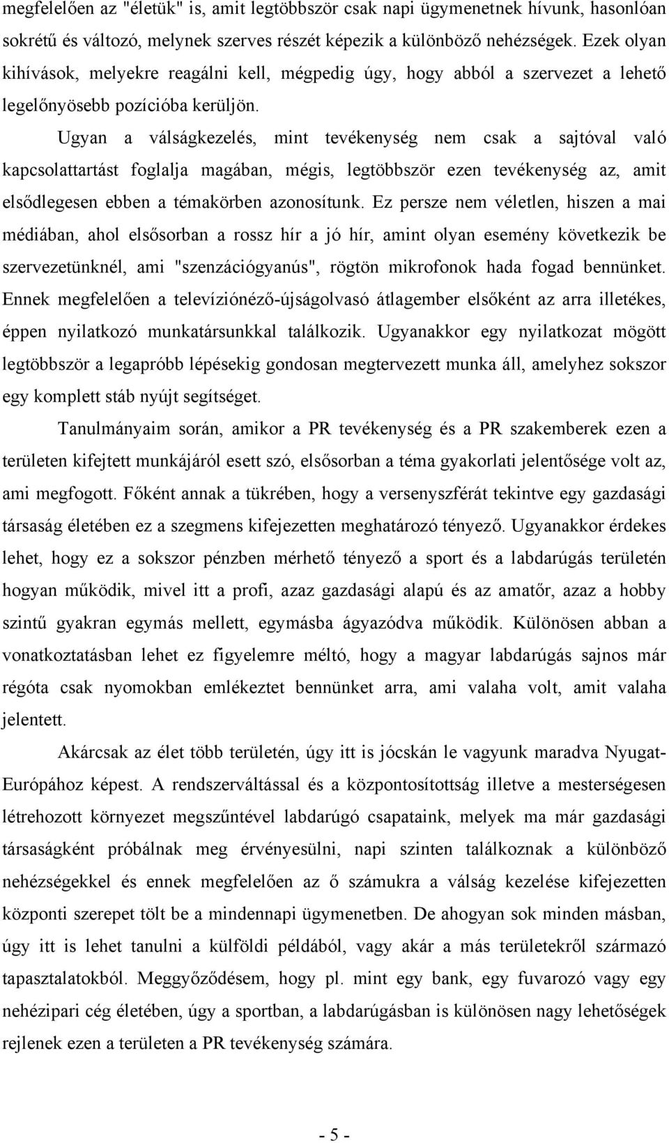 Ugyan a válságkezelés, mint tevékenység nem csak a sajtóval való kapcsolattartást foglalja magában, mégis, legtöbbször ezen tevékenység az, amit elsődlegesen ebben a témakörben azonosítunk.