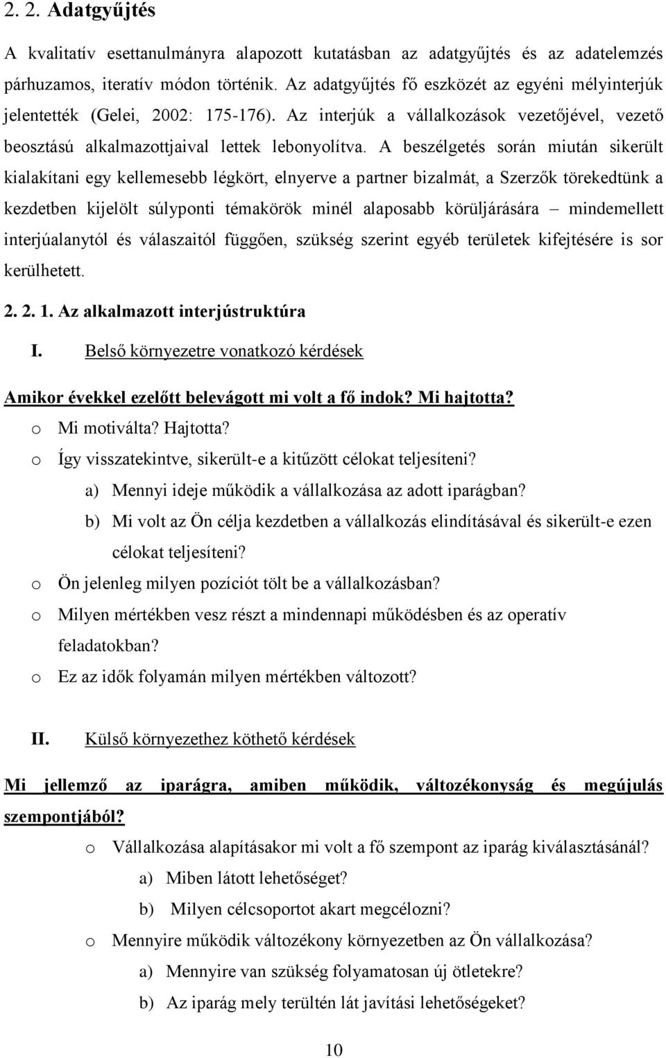 A beszélgetés során miután sikerült kialakítani egy kellemesebb légkört, elnyerve a partner bizalmát, a Szerzők törekedtünk a kezdetben kijelölt súlyponti témakörök minél alaposabb körüljárására