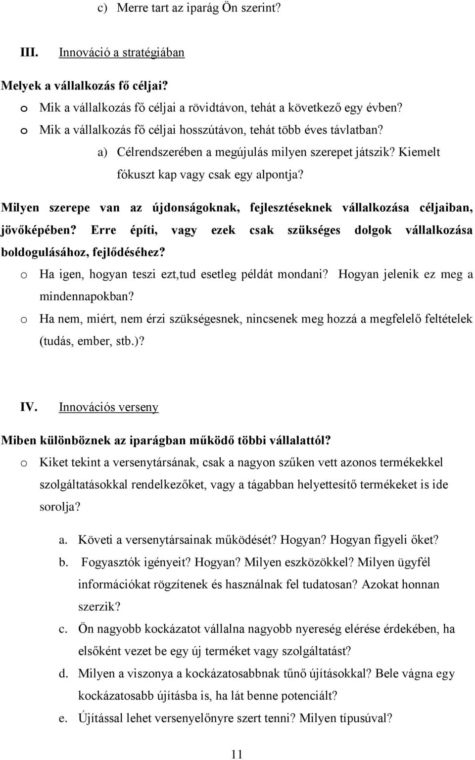 Milyen szerepe van az újdonságoknak, fejlesztéseknek vállalkozása céljaiban, jövőképében? Erre építi, vagy ezek csak szükséges dolgok vállalkozása boldogulásához, fejlődéséhez?