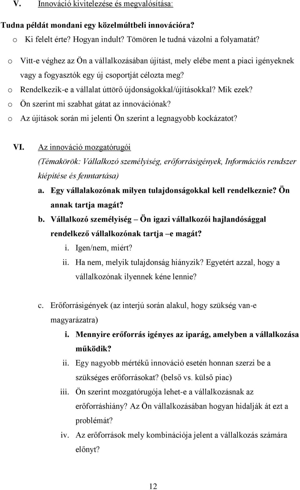 Mik ezek? o Ön szerint mi szabhat gátat az innovációnak? o Az újítások során mi jelenti Ön szerint a legnagyobb kockázatot? VI.