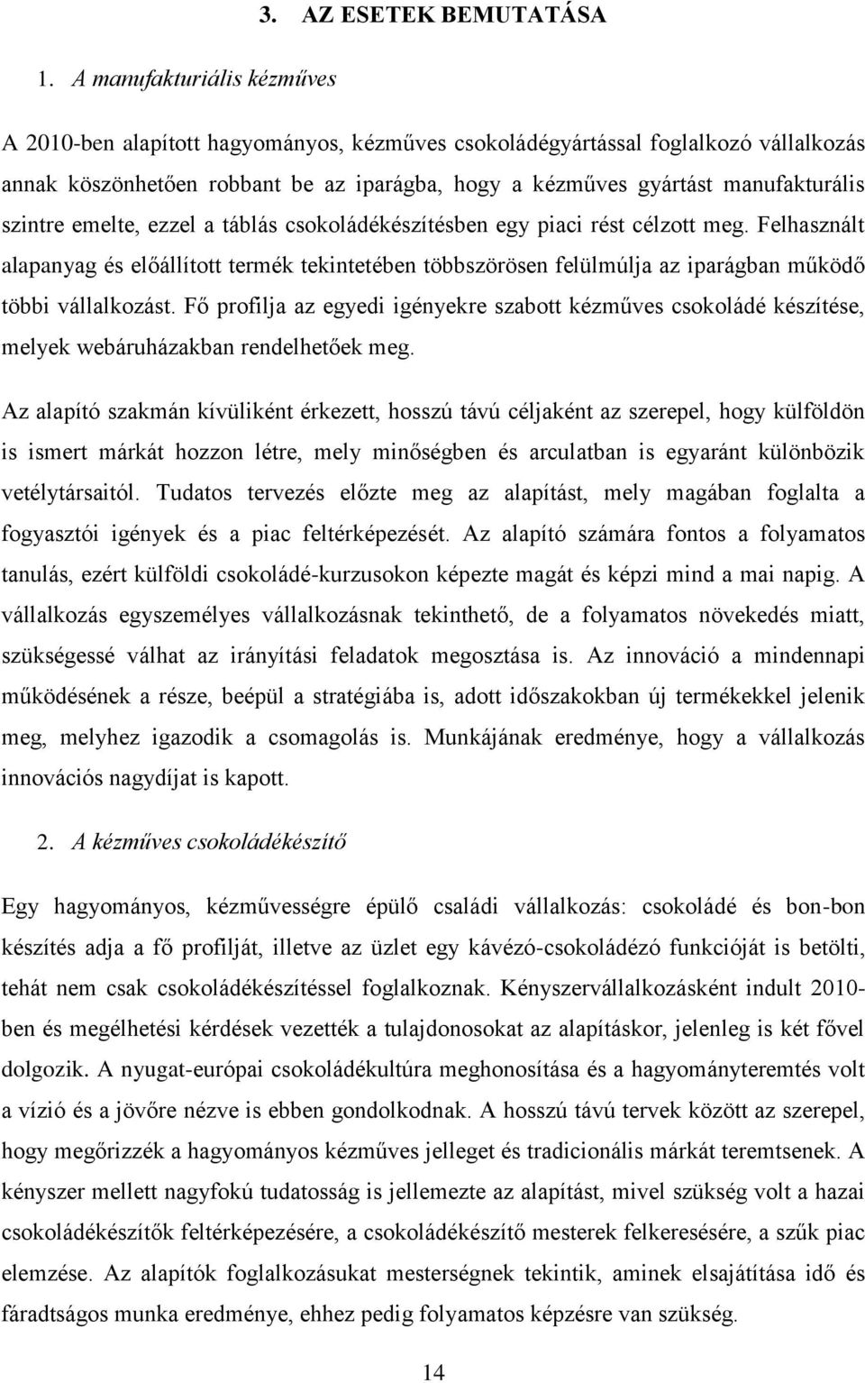 szintre emelte, ezzel a táblás csokoládékészítésben egy piaci rést célzott meg. Felhasznált alapanyag és előállított termék tekintetében többszörösen felülmúlja az iparágban működő többi vállalkozást.