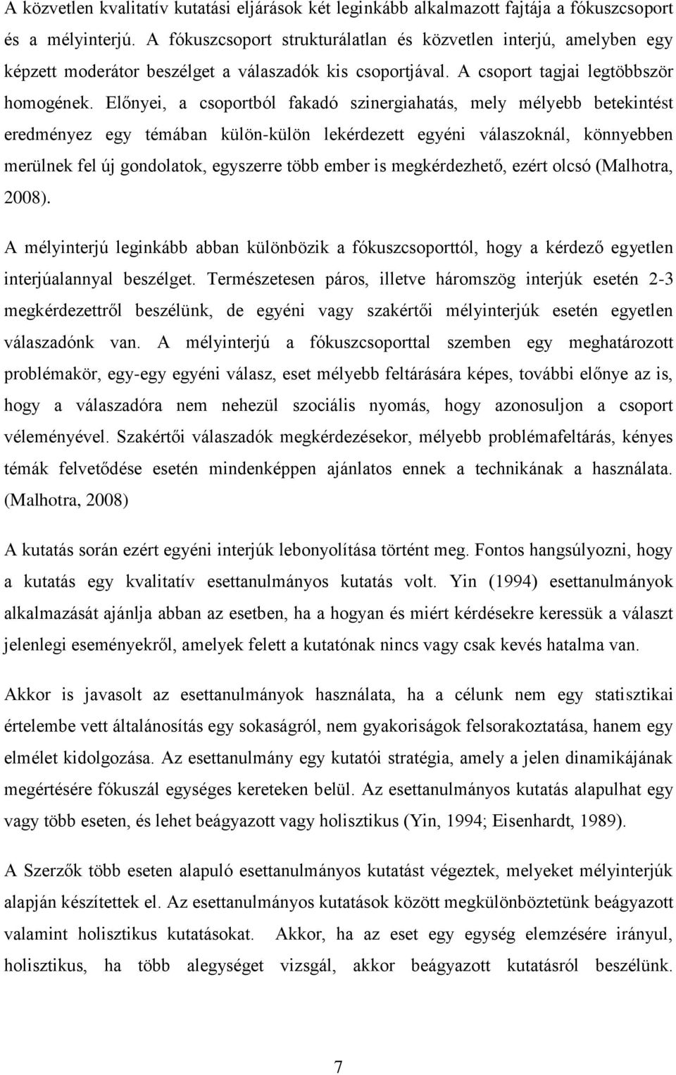 Előnyei, a csoportból fakadó szinergiahatás, mely mélyebb betekintést eredményez egy témában külön-külön lekérdezett egyéni válaszoknál, könnyebben merülnek fel új gondolatok, egyszerre több ember is