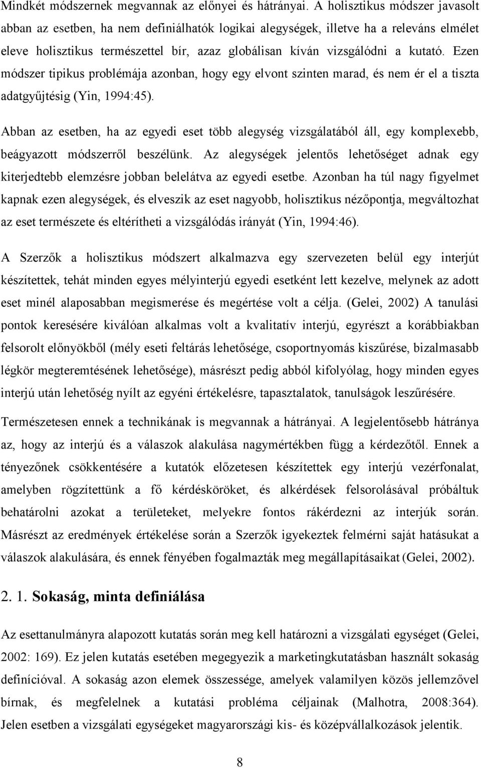 Ezen módszer tipikus problémája azonban, hogy egy elvont szinten marad, és nem ér el a tiszta adatgyűjtésig (Yin, 1994:45).