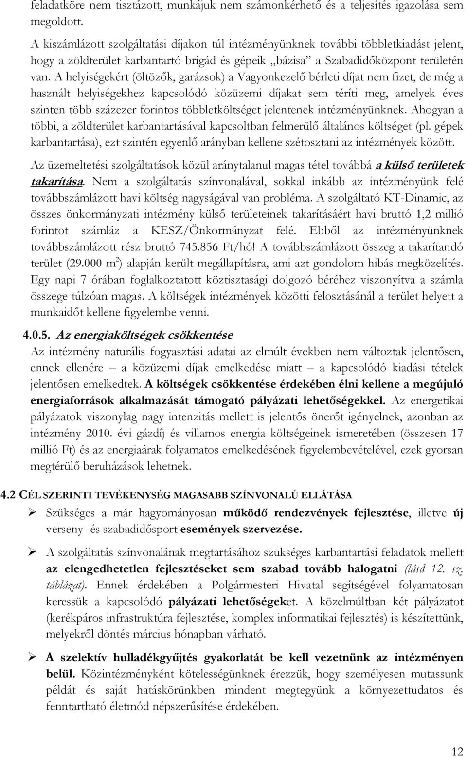 A helyiségekért (öltözık, garázsok) a Vagyonkezelı bérleti díjat nem fizet, de még a használt helyiségekhez kapcsolódó közüzemi díjakat sem téríti meg, amelyek éves szinten több százezer forintos