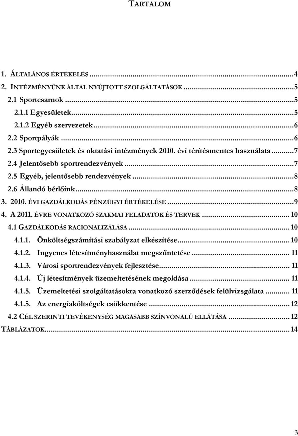 6 Állandó bérlıink...8 3. 2010. ÉVI GAZDÁLKODÁS PÉNZÜGYI ÉRTÉKELÉSE...9 4. A 2011. ÉVRE VONATKOZÓ SZAKMAI FELADATOK ÉS TERVEK... 10 4.1 GAZDÁLKODÁS RACIONALIZÁLÁSA... 10 4.1.1. Önköltségszámítási szabályzat elkészítése.