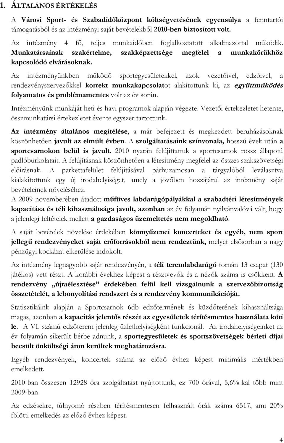 Az intézményünkben mőködı sportegyesületekkel, azok vezetıivel, edzıivel, a rendezvényszervezıkkel korrekt munkakapcsolatot alakítottunk ki, az együttmőködés folyamatos és problémamentes volt az év