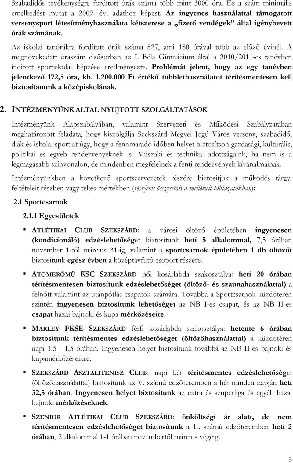 Az iskolai tanórákra fordított órák száma 827, ami 180 órával több az elızı évinél. A megnövekedett óraszám elsısorban az I.