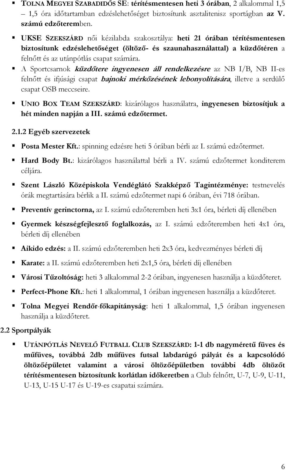 A Sportcsarnok küzdıtere ingyenesen áll rendelkezésre az NB I/B, NB II-es felnıtt és ifjúsági csapat bajnoki mérkızésének lebonyolítására, illetve a serdülı csapat OSB meccseire.