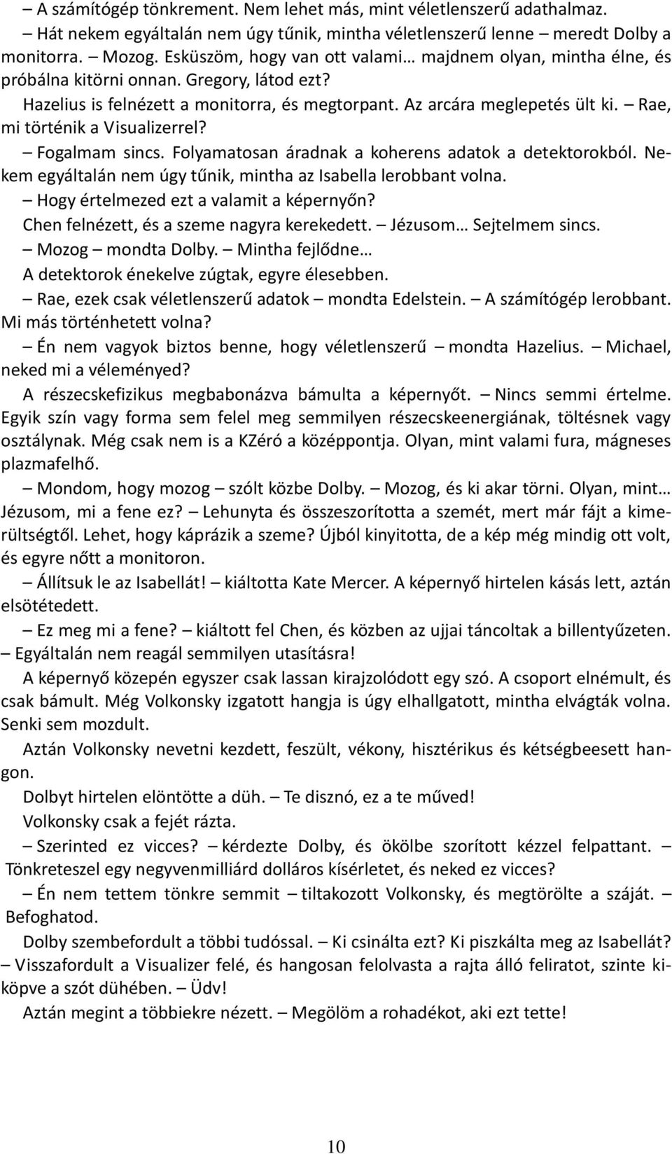 Rae, mi történik a Visualizerrel? Fogalmam sincs. Folyamatosan áradnak a koherens adatok a detektorokból. Nekem egyáltalán nem úgy tűnik, mintha az Isabella lerobbant volna.