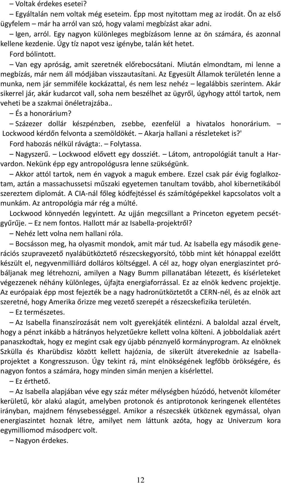 Miután elmondtam, mi lenne a megbízás, már nem áll módjában visszautasítani. Az Egyesült Államok területén lenne a munka, nem jár semmiféle kockázattal, és nem lesz nehéz legalábbis szerintem.