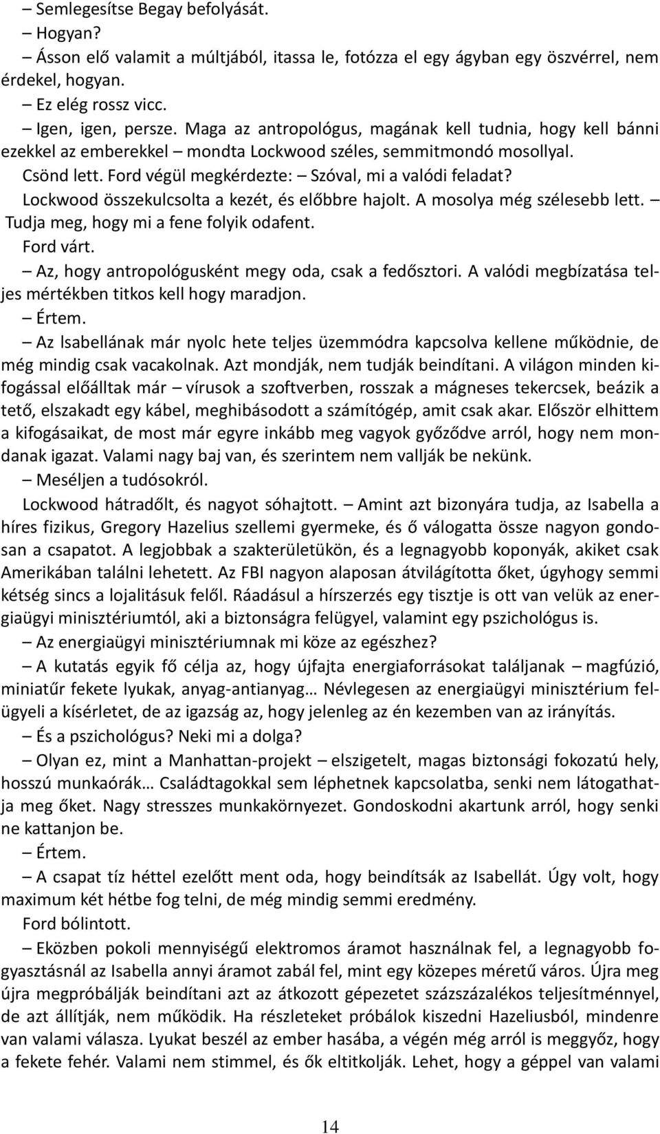 Lockwood összekulcsolta a kezét, és előbbre hajolt. A mosolya még szélesebb lett. Tudja meg, hogy mi a fene folyik odafent. Ford várt. Az, hogy antropológusként megy oda, csak a fedősztori.