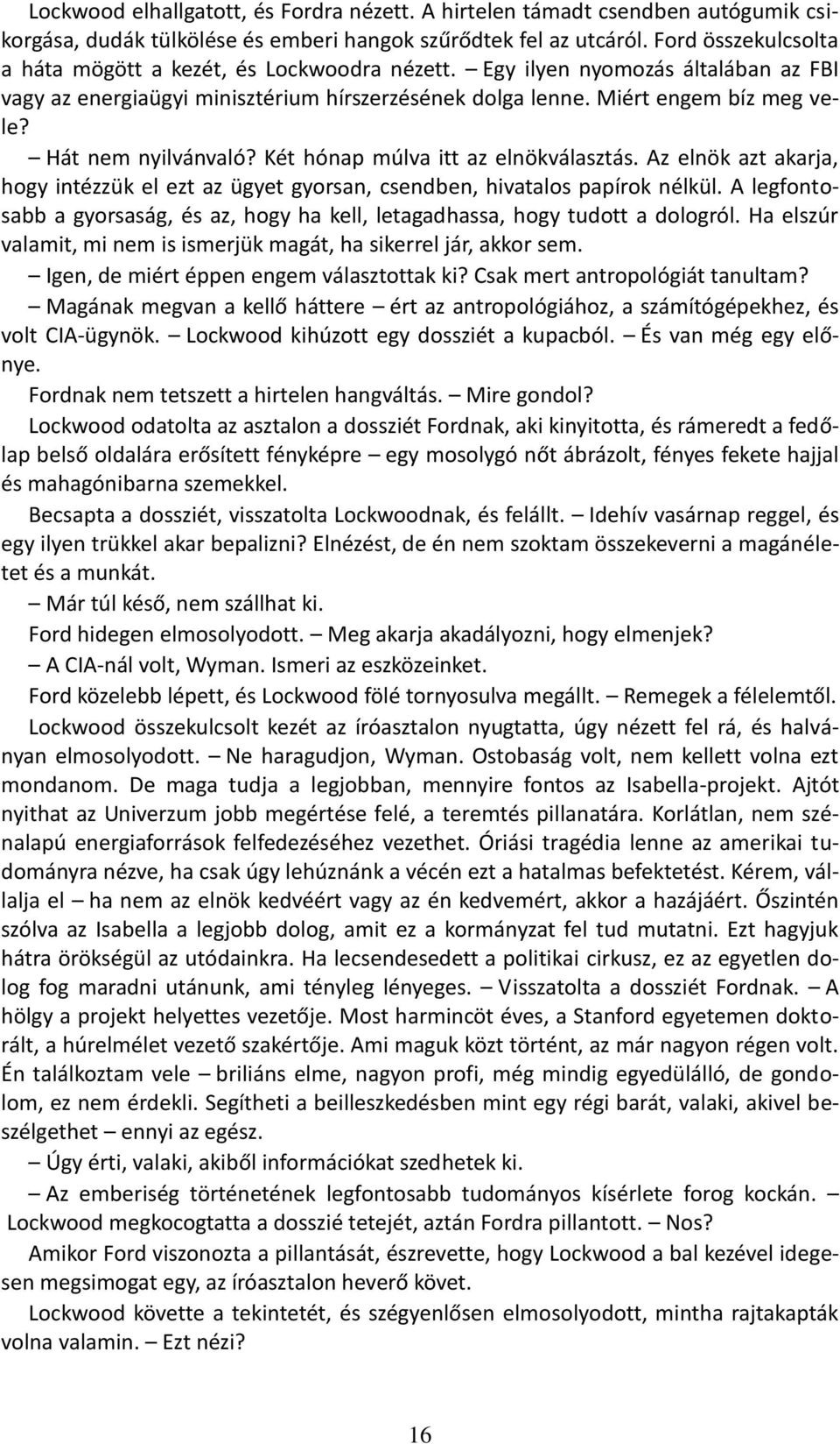 Hát nem nyilvánvaló? Két hónap múlva itt az elnökválasztás. Az elnök azt akarja, hogy intézzük el ezt az ügyet gyorsan, csendben, hivatalos papírok nélkül.