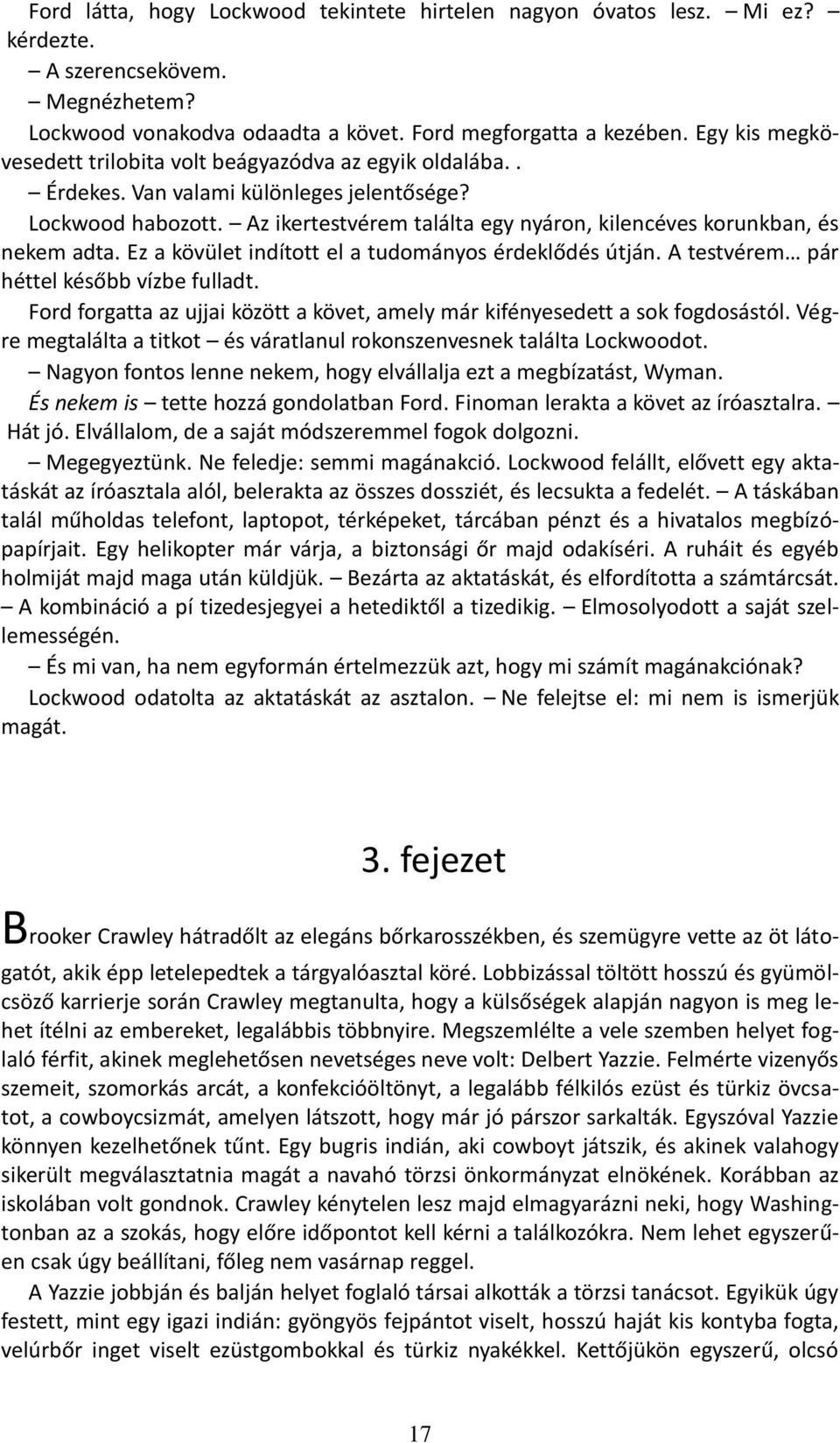 Az ikertestvérem találta egy nyáron, kilencéves korunkban, és nekem adta. Ez a kövület indított el a tudományos érdeklődés útján. A testvérem pár héttel később vízbe fulladt.