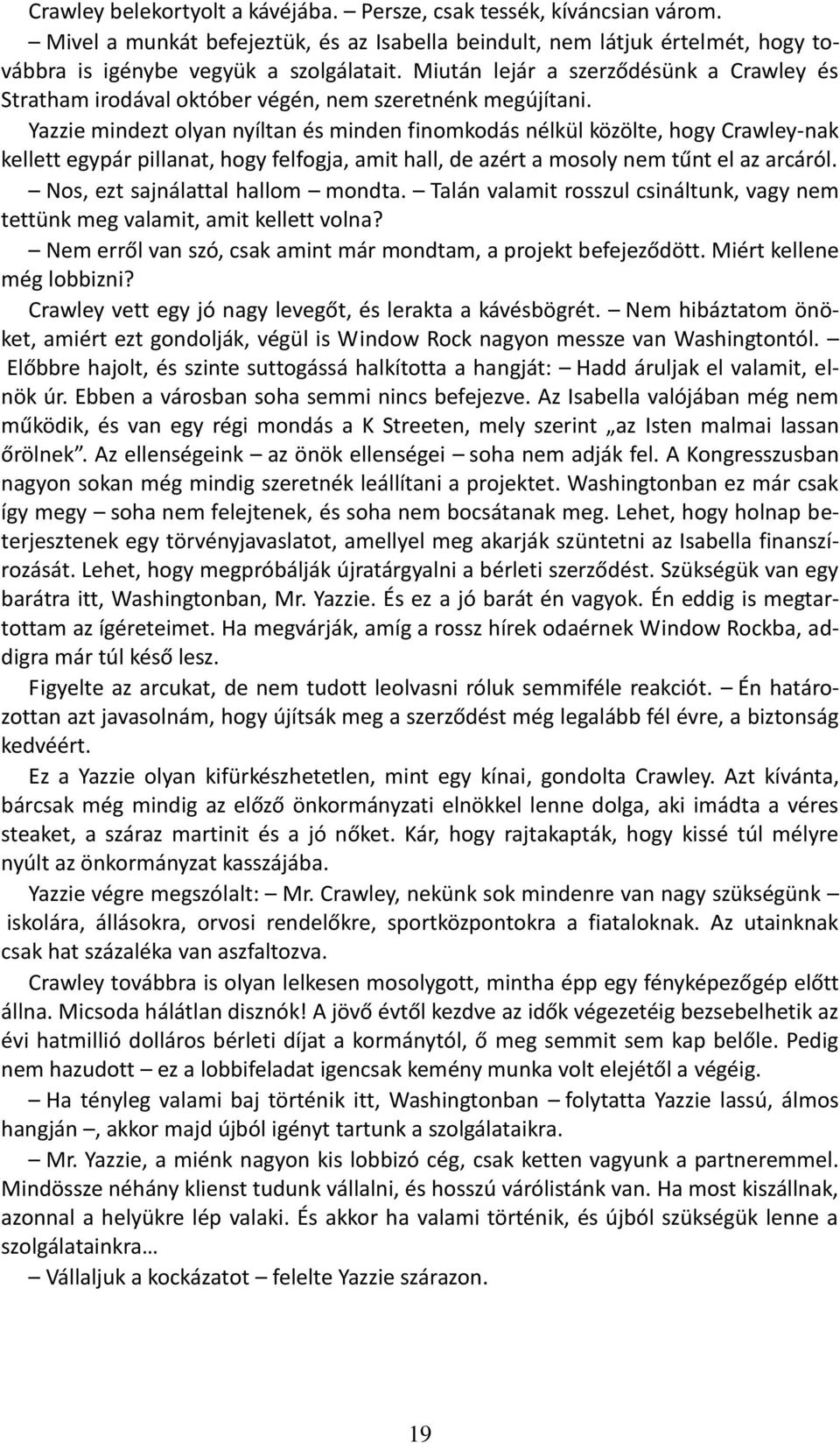 Yazzie mindezt olyan nyíltan és minden finomkodás nélkül közölte, hogy Crawley-nak kellett egypár pillanat, hogy felfogja, amit hall, de azért a mosoly nem tűnt el az arcáról.