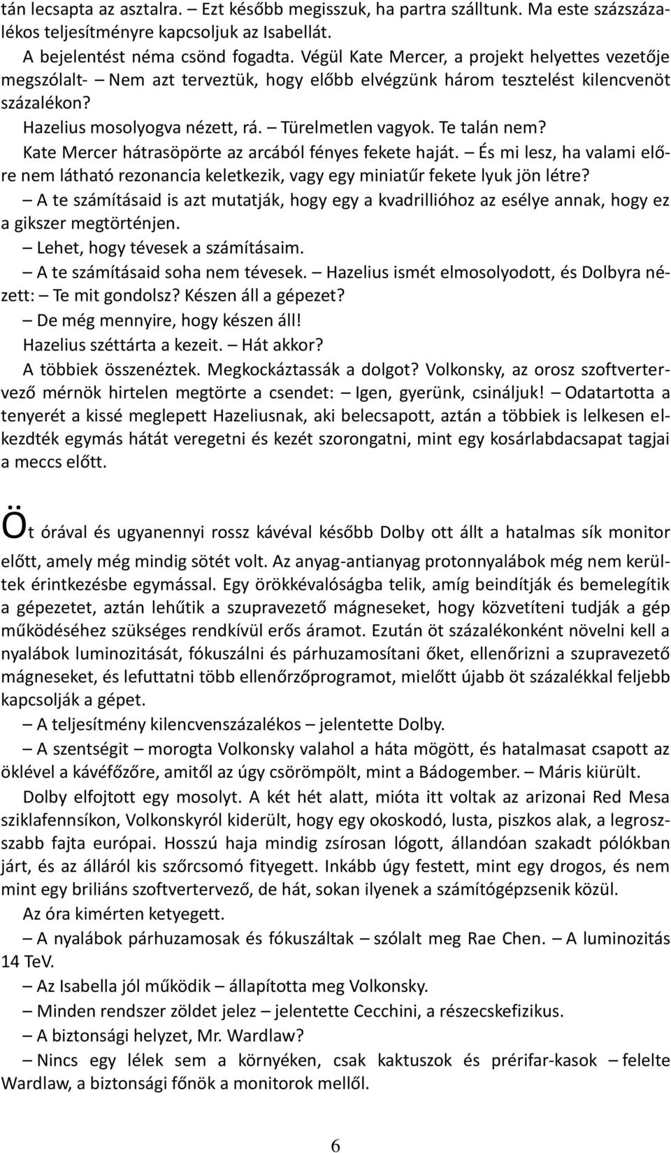 Te talán nem? Kate Mercer hátrasöpörte az arcából fényes fekete haját. És mi lesz, ha valami előre nem látható rezonancia keletkezik, vagy egy miniatűr fekete lyuk jön létre?