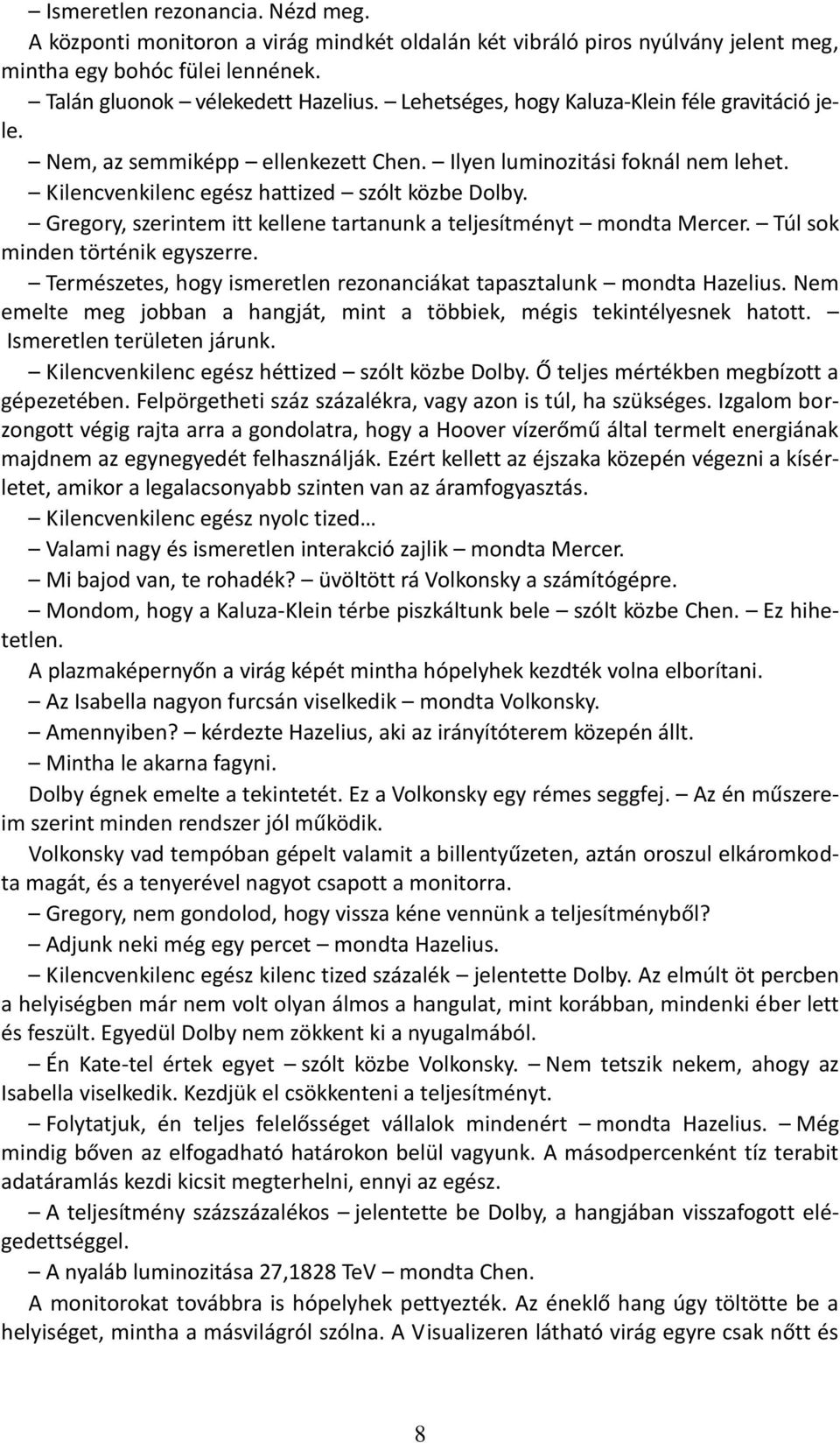 Gregory, szerintem itt kellene tartanunk a teljesítményt mondta Mercer. Túl sok minden történik egyszerre. Természetes, hogy ismeretlen rezonanciákat tapasztalunk mondta Hazelius.