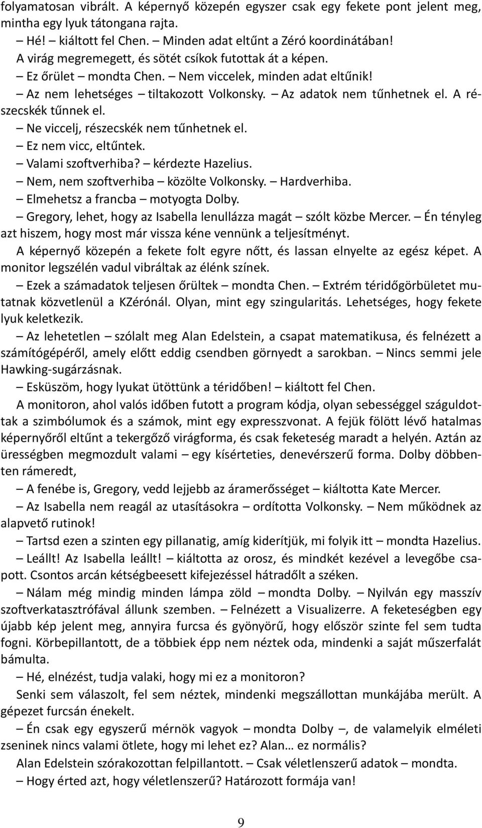 A részecskék tűnnek el. Ne viccelj, részecskék nem tűnhetnek el. Ez nem vicc, eltűntek. Valami szoftverhiba? kérdezte Hazelius. Nem, nem szoftverhiba közölte Volkonsky. Hardverhiba.