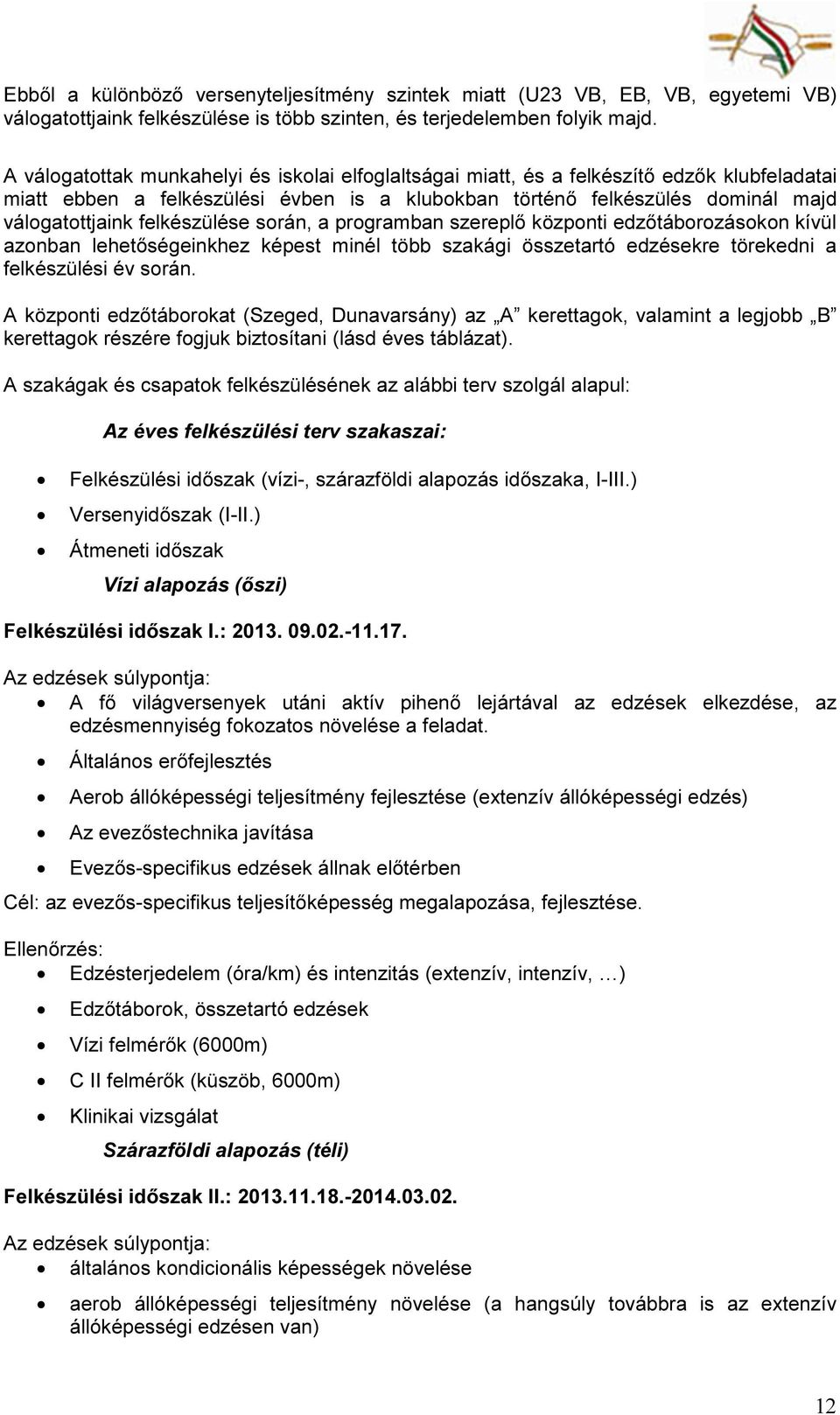 felkészülése során, a programban szereplő központi edzőtáborozásokon kívül azonban lehetőségeinkhez képest minél több szakági összetartó edzésekre törekedni a felkészülési év során.