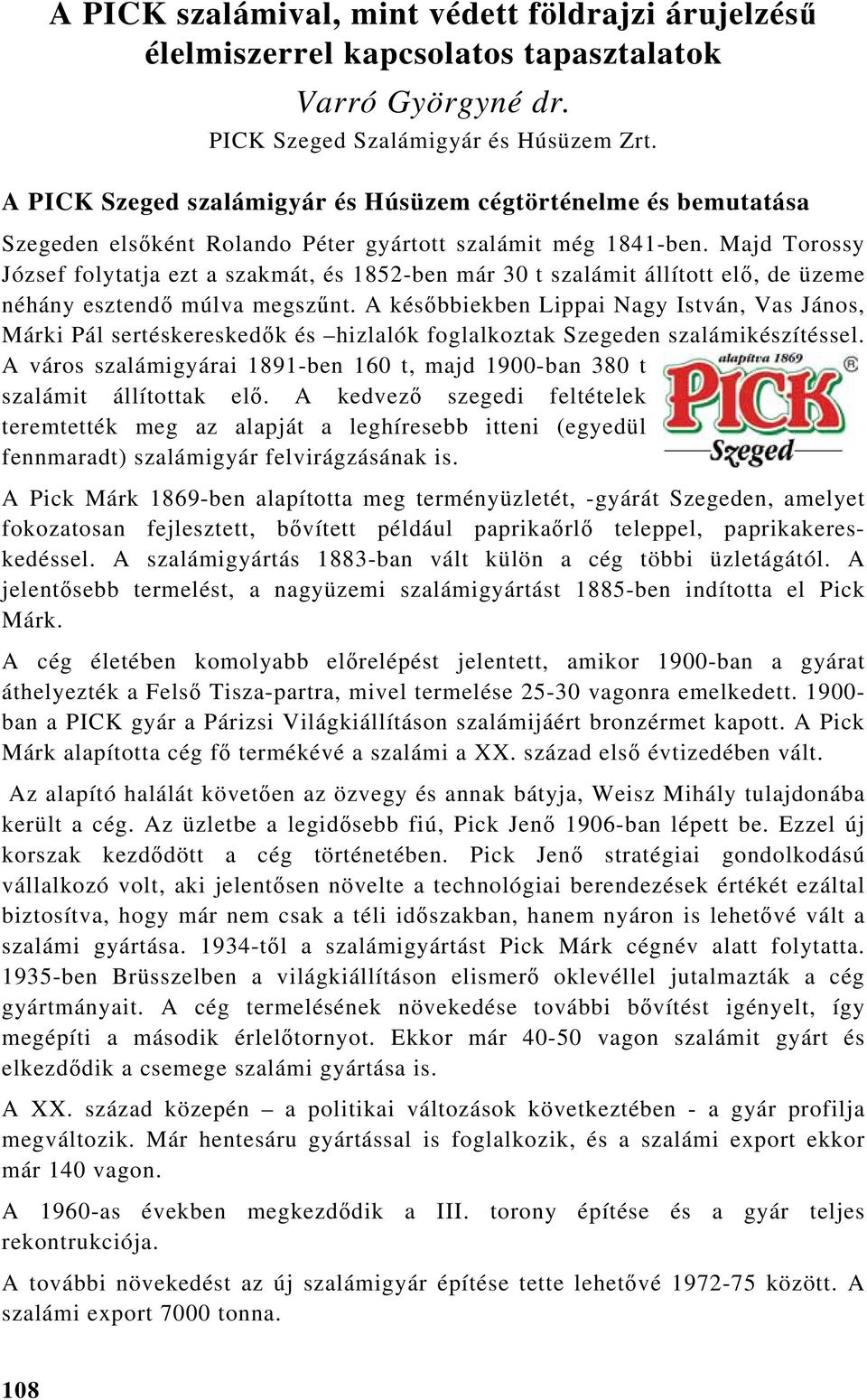 Majd Torossy József folytatja ezt a szakmát, és 1852-ben már 30 t szalámit állított elő, de üzeme néhány esztendő múlva megszűnt.