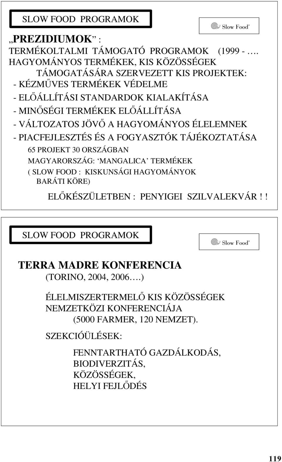 -VÁLTOZATOS JÖVŐ A HAGYOMÁNYOS ÉLELEMNEK - PIACFEJLESZTÉS ÉS A FOGYASZTÓK TÁJÉKOZTATÁSA 65 PROJEKT 30 ORSZÁGBAN MAGYARORSZÁG: MANGALICA TERMÉKEK ( SLOW FOOD : KISKUNSÁGI