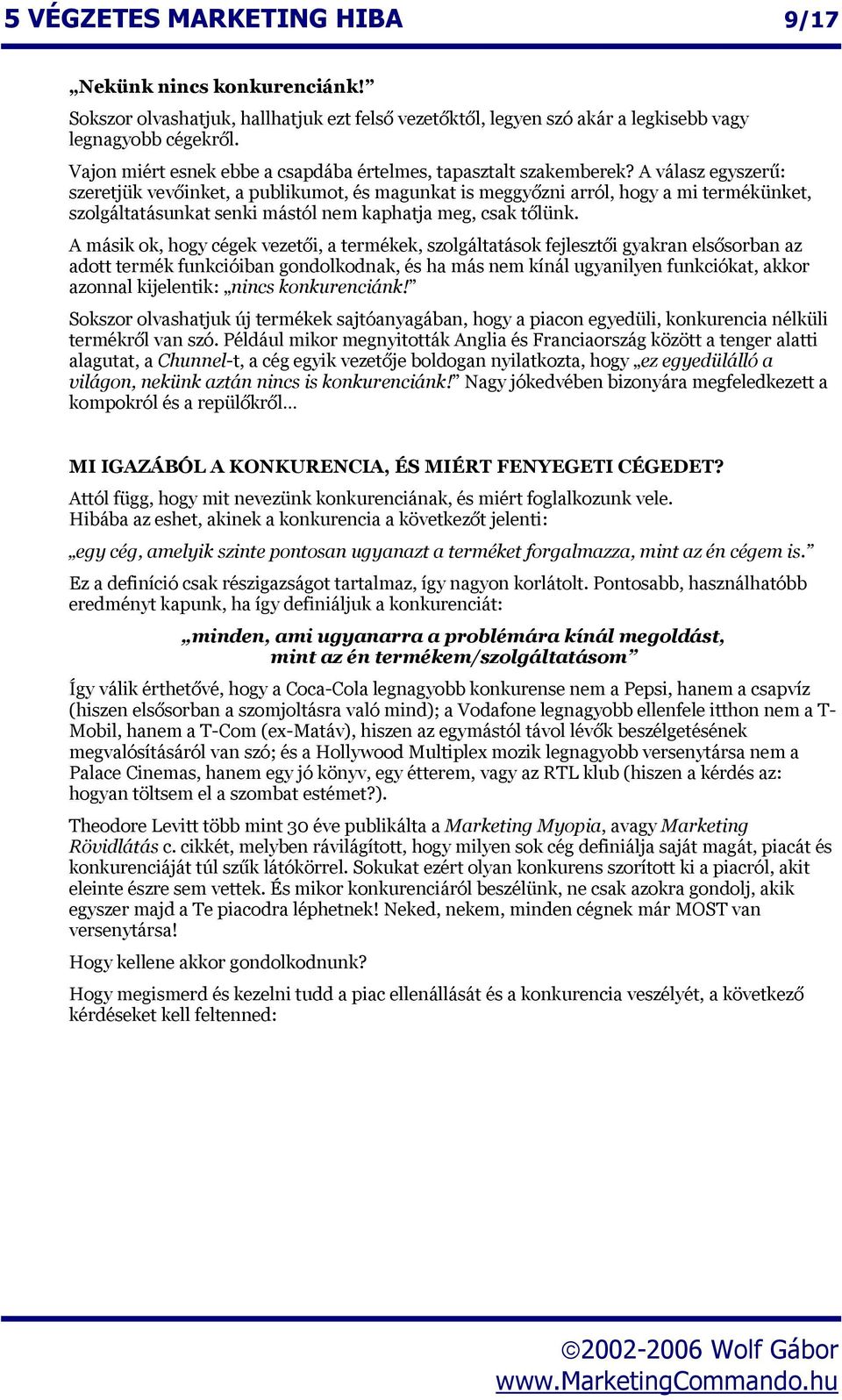 A válasz egyszerű: szeretjük vevőinket, a publikumot, és magunkat is meggyőzni arról, hogy a mi termékünket, szolgáltatásunkat senki mástól nem kaphatja meg, csak tőlünk.