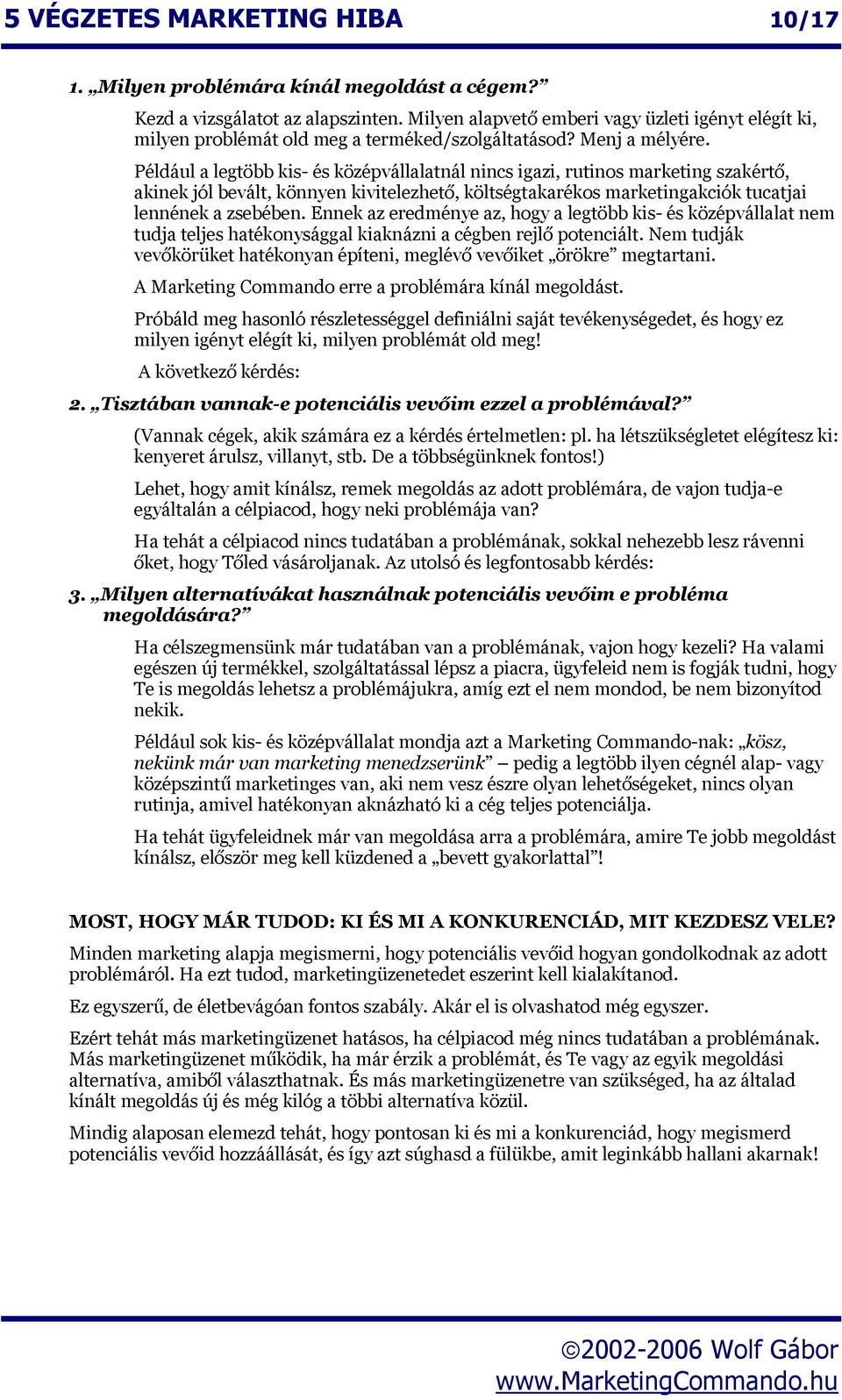 Például a legtöbb kis- és középvállalatnál nincs igazi, rutinos marketing szakértő, akinek jól bevált, könnyen kivitelezhető, költségtakarékos marketingakciók tucatjai lennének a zsebében.