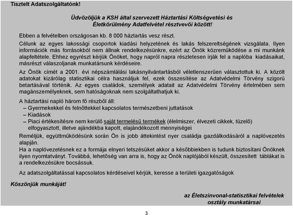 cikkek, tüzelő) elfogyasztott, illetve ajándékba kapott, elajándékozott mennyiségei Reméljük, együttműködésünk során Ön is jobb áttekintést nyer családja gazdálkodásáról a naplóvezetés alapján.