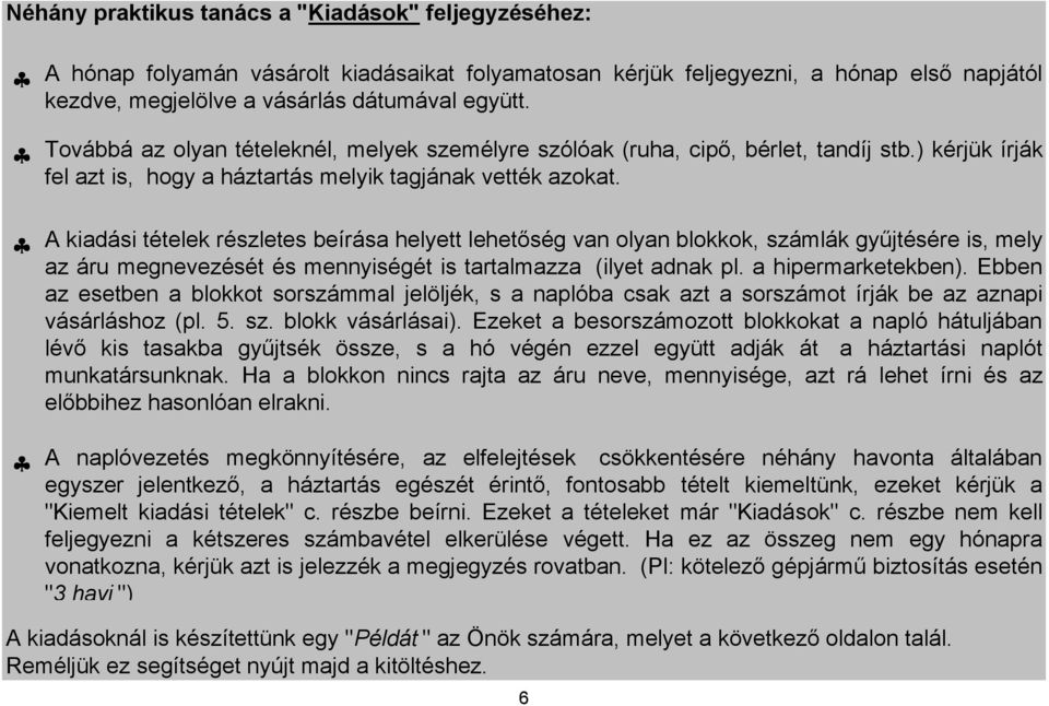 A kiadási tételek részletes beírása helyett lehetőség van olyan blokkok, számlák gyűjtésére is, mely az áru megnevezését és mennyiségét is tartalmazza (ilyet adnak pl. a hipermarketekben).