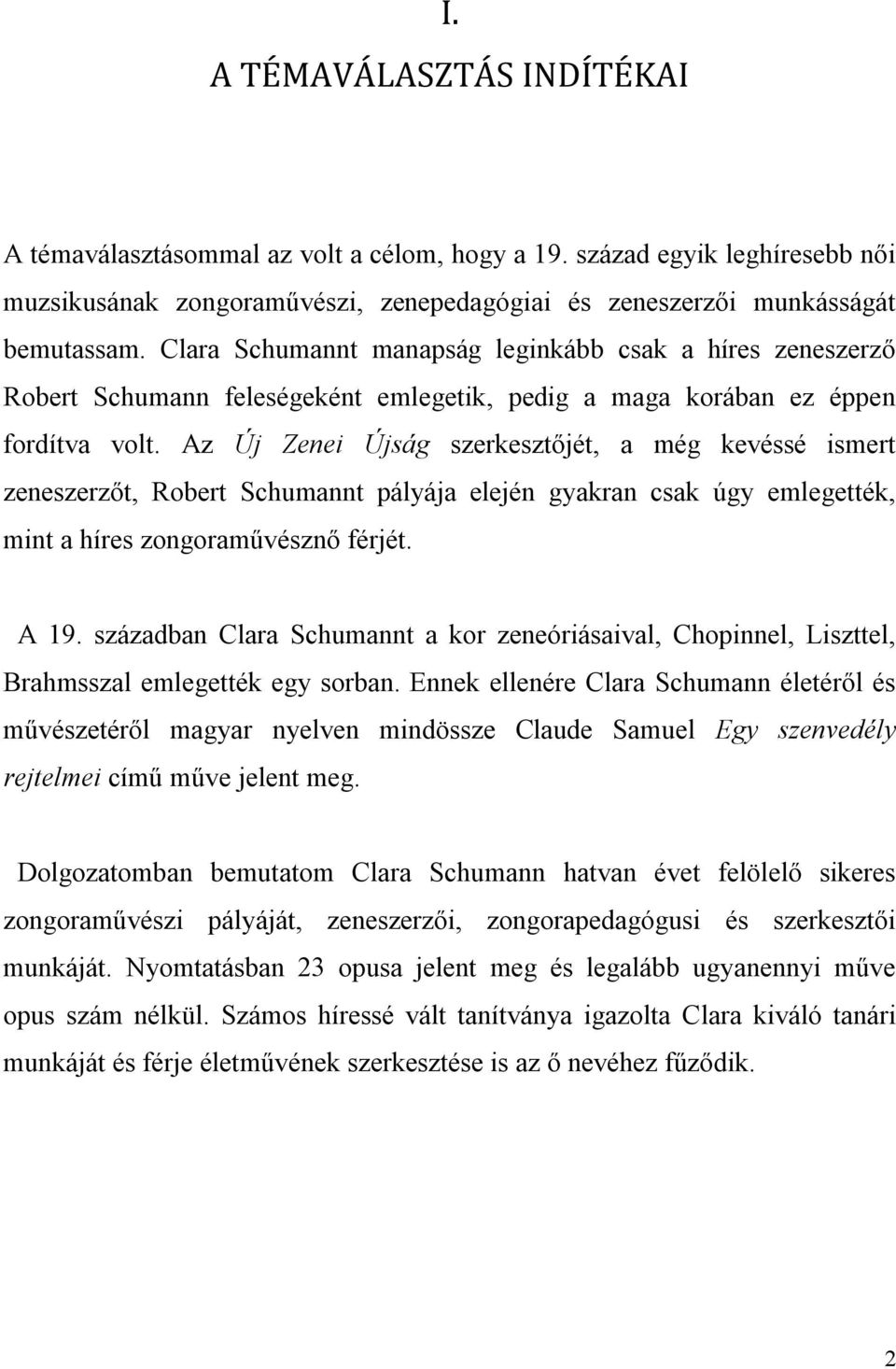 Az Új Zenei Újság szerkesztőjét, a még kevéssé ismert zeneszerzőt, Robert Schumannt pályája elején gyakran csak úgy emlegették, mint a híres zongoraművésznő férjét. A 19.