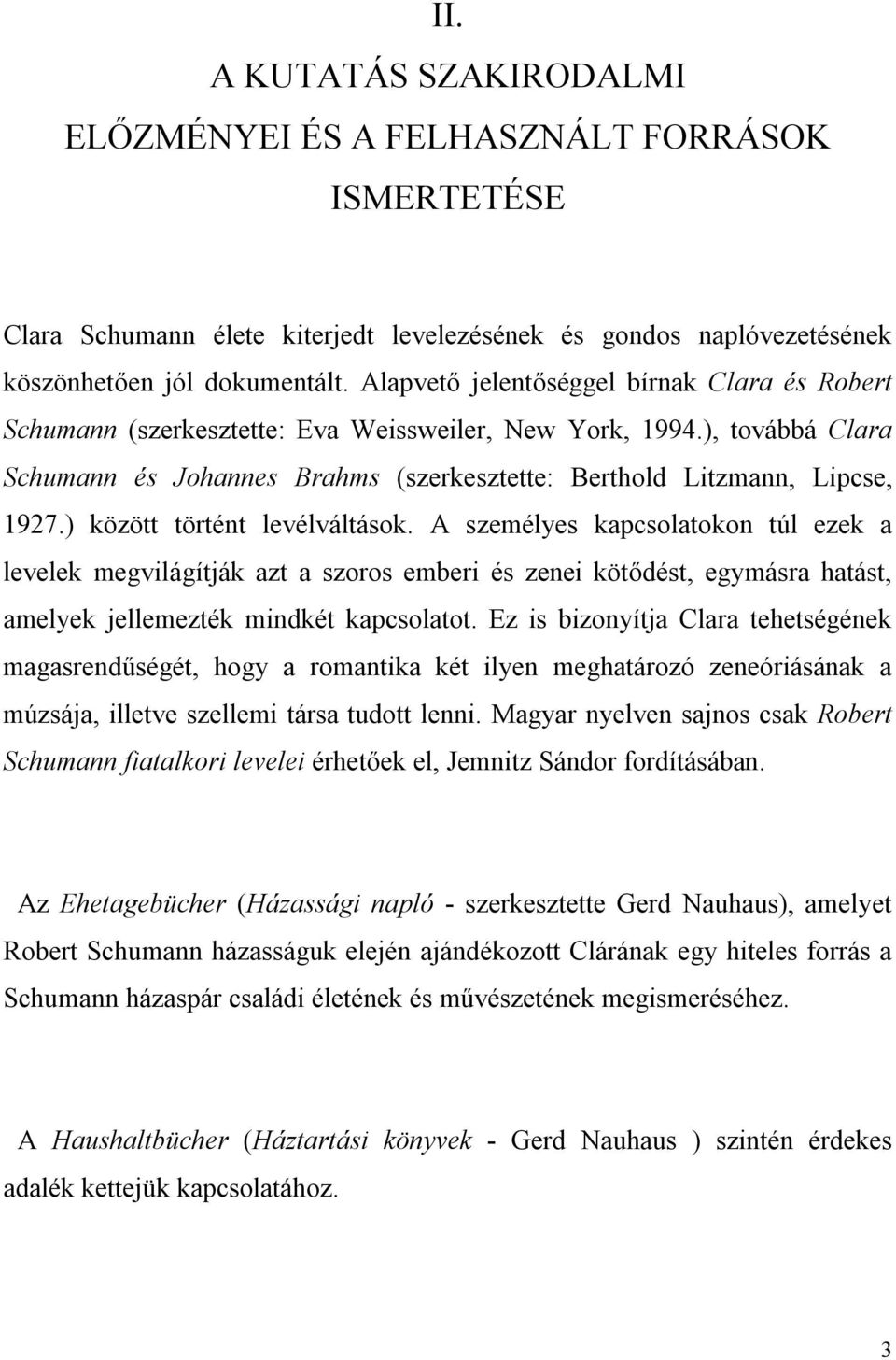 ) között történt levélváltások. A személyes kapcsolatokon túl ezek a levelek megvilágítják azt a szoros emberi és zenei kötődést, egymásra hatást, amelyek jellemezték mindkét kapcsolatot.