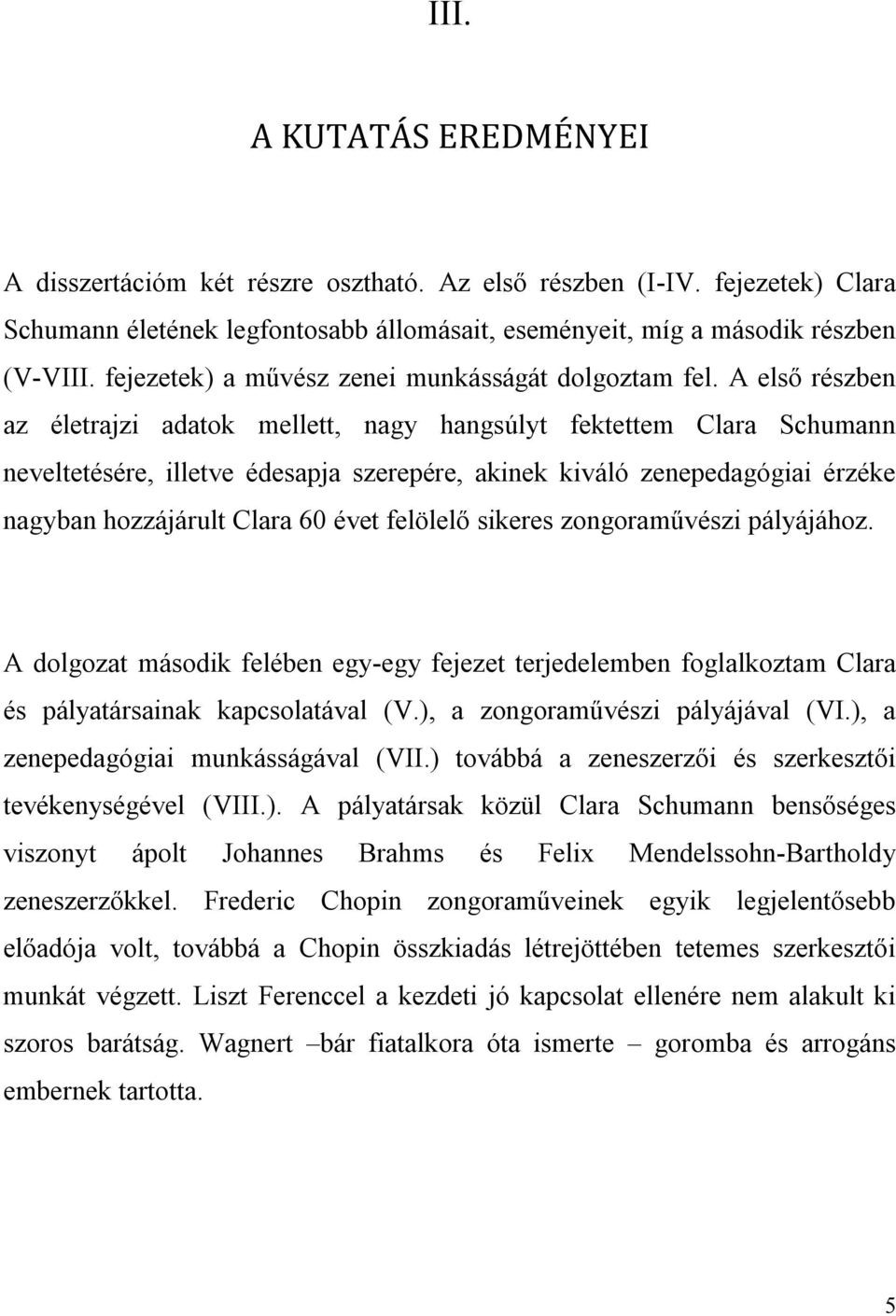 A első részben az életrajzi adatok mellett, nagy hangsúlyt fektettem Clara Schumann neveltetésére, illetve édesapja szerepére, akinek kiváló zenepedagógiai érzéke nagyban hozzájárult Clara 60 évet