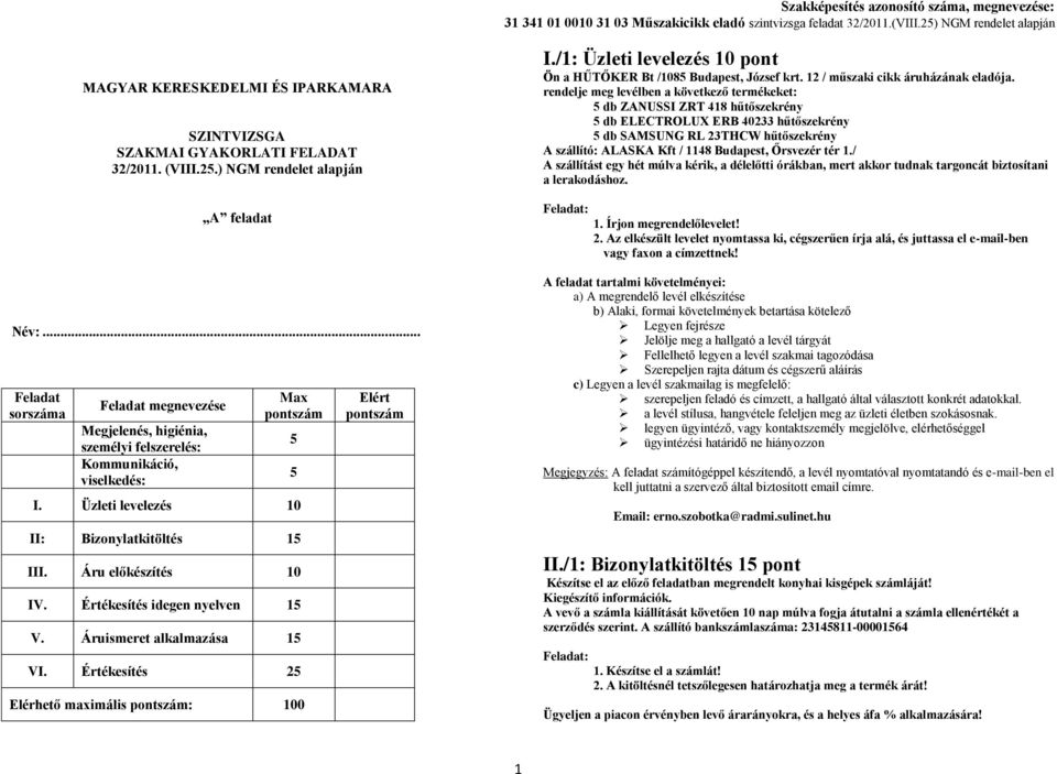 Értékesítés idegen nyelven 1 V. Áruismeret alkalmazása 1 VI. Értékesítés 2 Elérhető maximális : 100 Elért I./1: Üzleti levelezés 10 pont Ön a HŰTŐKER Bt /108 Budapest, József krt.