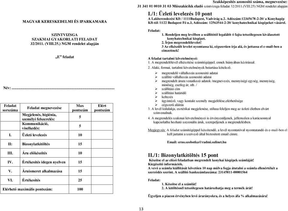 Értékesítés idegen nyelven 1 V. Áruismeret alkalmazása 1 VI. Értékesítés 2 Elérhető maximális : 100 Elért Szakképesítés azonosító száma, megnevezése: I.