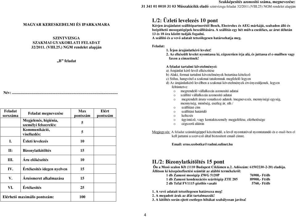 Értékesítés idegen nyelven 1 V. Áruismeret alkalmazása 1 VI. Értékesítés 2 Elérhető maximális : 100 Elért I.