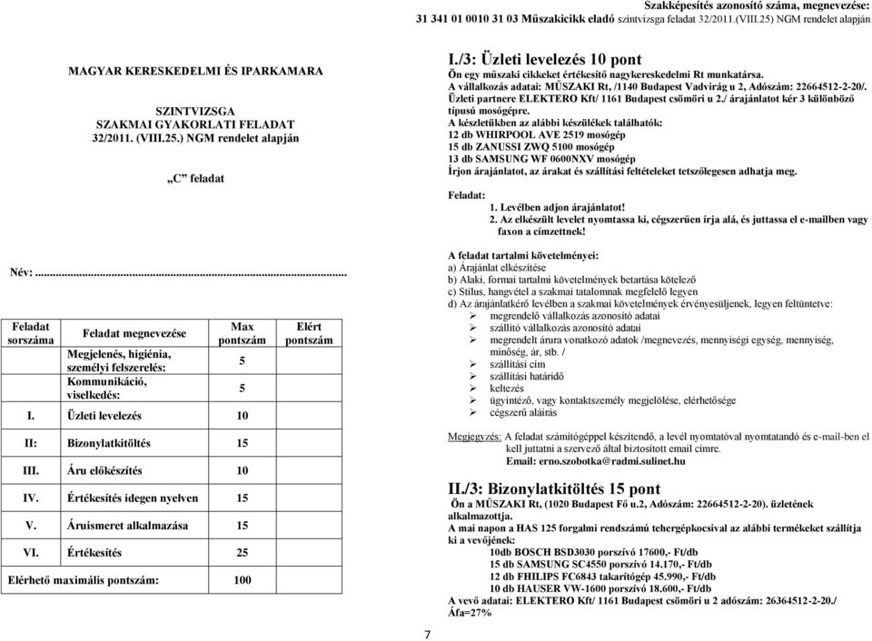 Értékesítés idegen nyelven 1 V. Áruismeret alkalmazása 1 VI. Értékesítés 2 Elérhető maximális : 100 Elért 7 I.