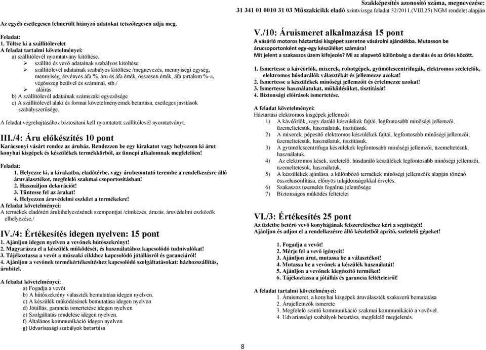 %-a, végösszeg betűvel és számmal, stb./ aláírás b) A szállítólevél adatainak számszaki egyezősége c) A szállítólevél alaki és formai követelményeinek betartása, esetleges javítások szabályszerűsége.