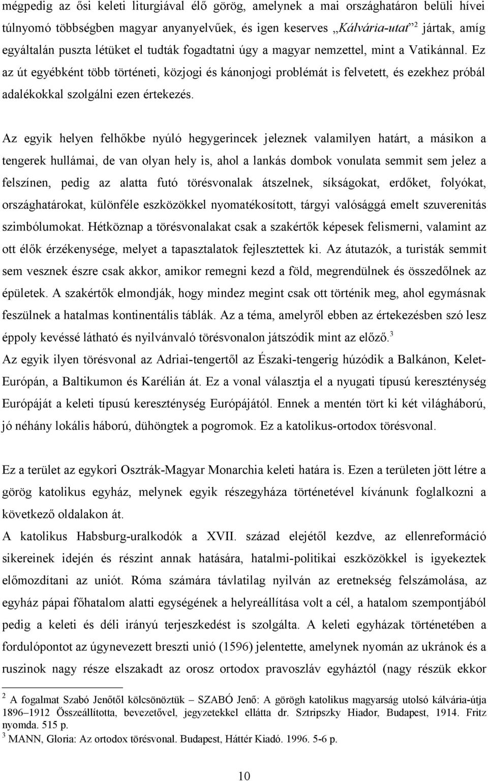 Ez az út egyébként több történeti, közjogi és kánonjogi problémát is felvetett, és ezekhez próbál adalékokkal szolgálni ezen értekezés.