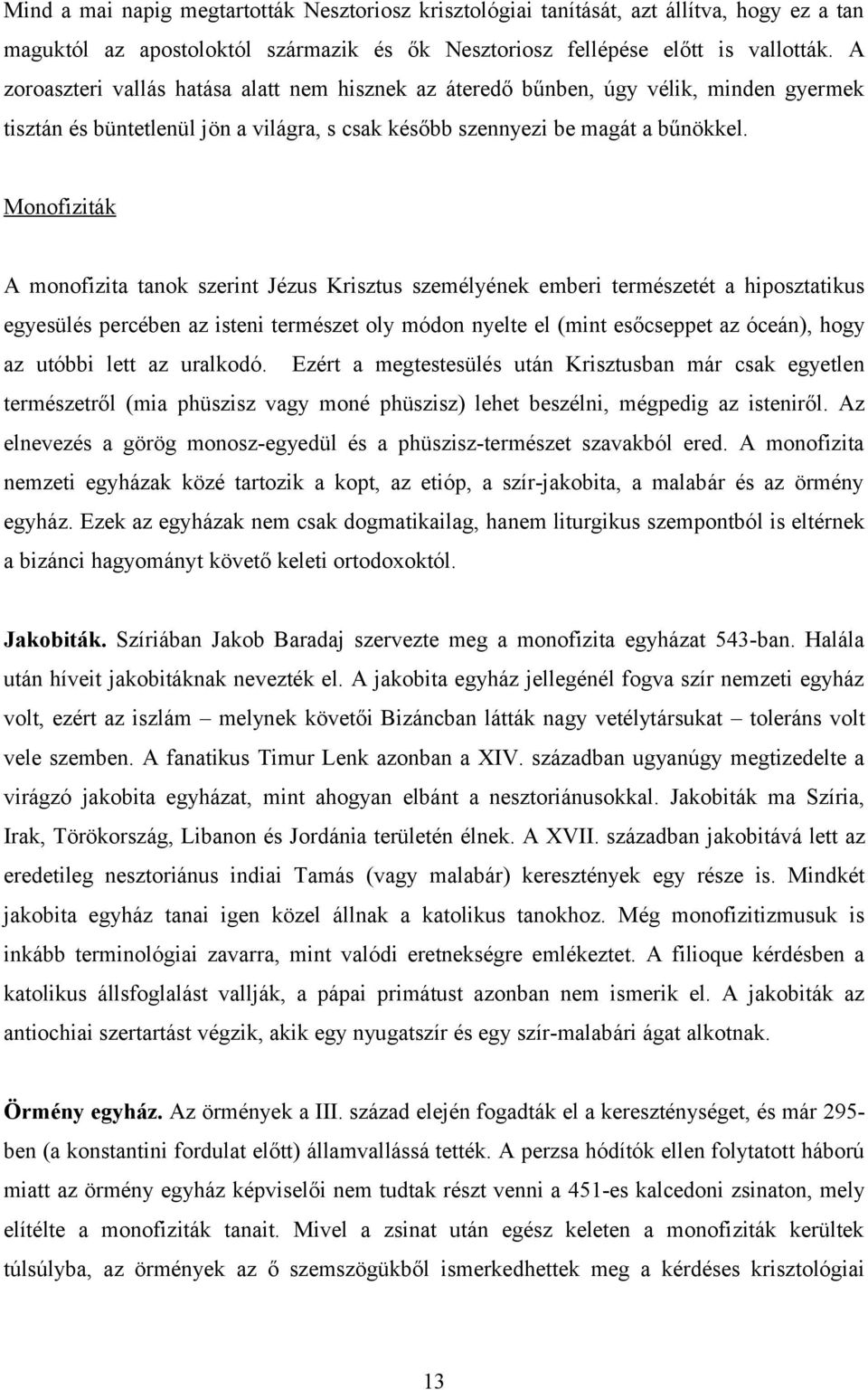 Monofiziták A monofizita tanok szerint Jézus Krisztus személyének emberi természetét a hiposztatikus egyesülés percében az isteni természet oly módon nyelte el (mint esőcseppet az óceán), hogy az