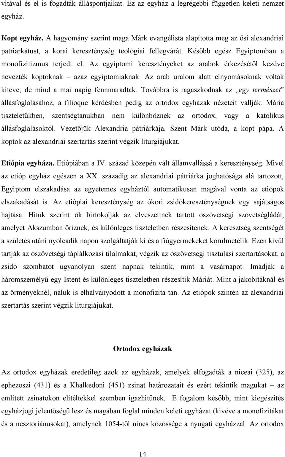 Az egyiptomi keresztényeket az arabok érkezésétől kezdve nevezték koptoknak azaz egyiptomiaknak. Az arab uralom alatt elnyomásoknak voltak kitéve, de mind a mai napig fennmaradtak.