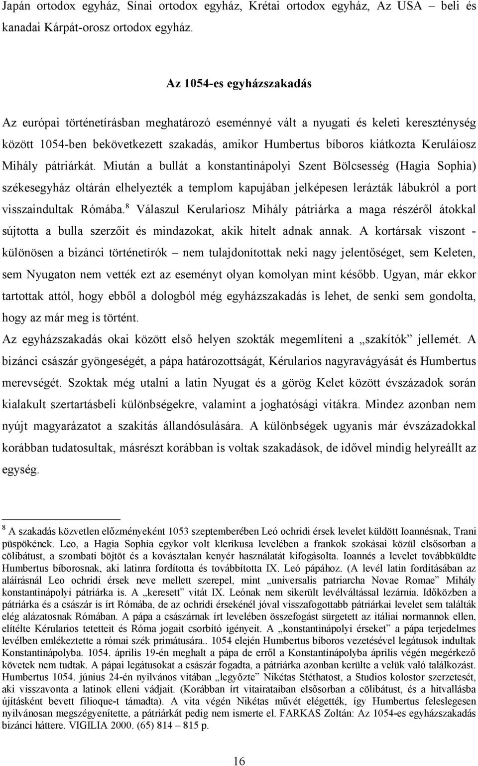 Mihály pátriárkát. Miután a bullát a konstantinápolyi Szent Bölcsesség (Hagia Sophia) székesegyház oltárán elhelyezték a templom kapujában jelképesen lerázták lábukról a port visszaindultak Rómába.