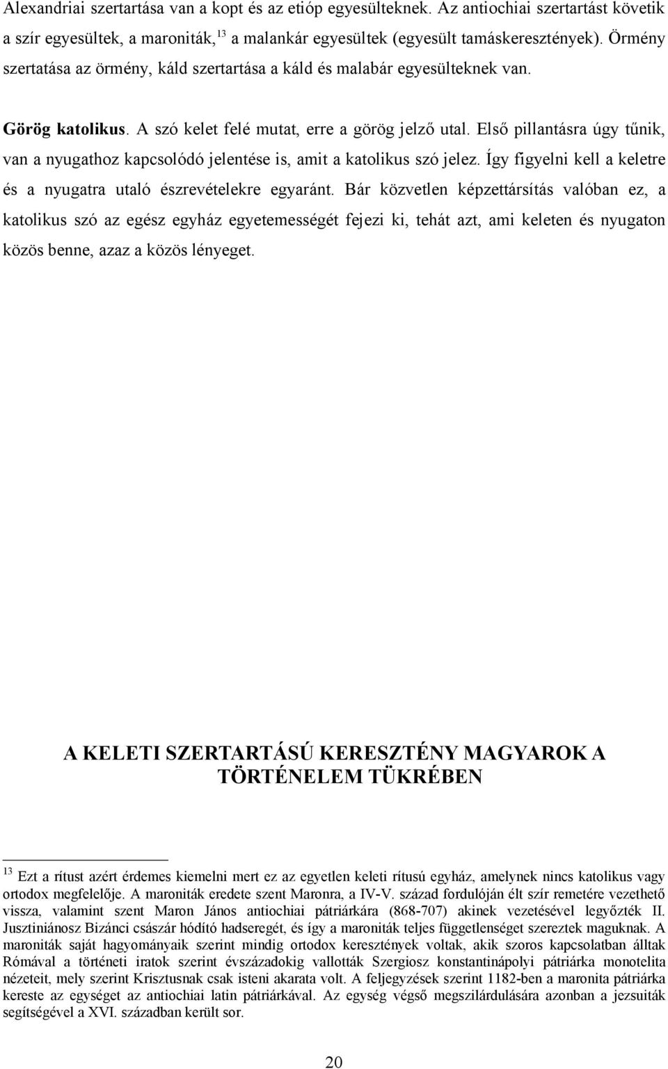 Első pillantásra úgy tűnik, van a nyugathoz kapcsolódó jelentése is, amit a katolikus szó jelez. Így figyelni kell a keletre és a nyugatra utaló észrevételekre egyaránt.