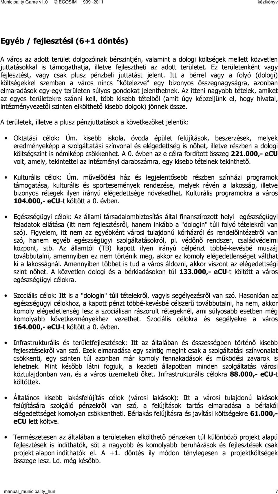 Itt a bérrel vagy a folyó (dologi) költségekkel szemben a város nincs kötelezve egy bizonyos összegnagyságra, azonban elmaradások egyegy területen súlyos gondokat jelenthetnek.